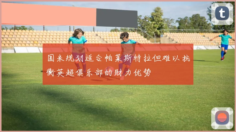 国米规划适合帕莱斯特拉但难以抗衡英超俱乐部的财力优势