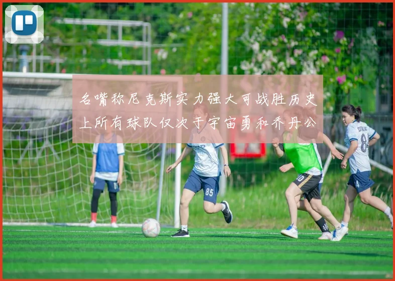 名嘴称尼克斯实力强大可战胜历史上所有球队仅次于宇宙勇和乔丹公牛