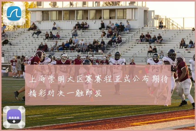 上海崇明大区赛赛程正式公布期待精彩对决一触即发